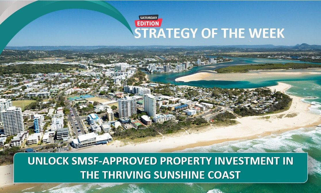 SATURDAY EDITION STRATEGY OF THE WEEK: Unlock SMSF-Approved Property Investment In The Thriving Sunshine Coast